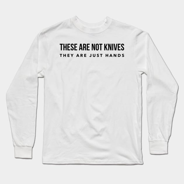 They are not knives they are just hands Long Sleeve T-Shirt by mivpiv